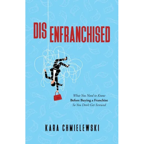 Disenfranchised: What You Need to Know Before Buying a Franchise So You Don't Get Screwed - Paperback