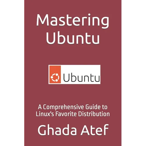 Mastering Ubuntu: A Comprehensive Guide to Linux's Favorite Distribution - Paperback