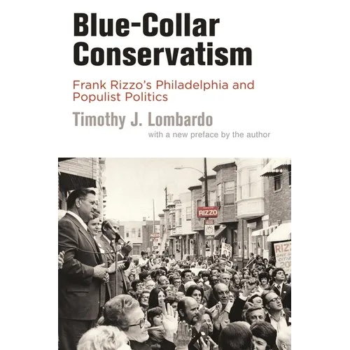 Blue-Collar Conservatism: Frank Rizzo's Philadelphia and Populist Politics - Paperback