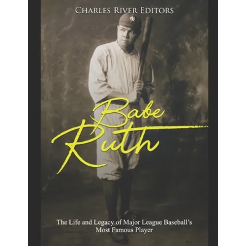 Babe Ruth: The Life and Legacy of Major League Baseball's Most Famous Player - Paperback