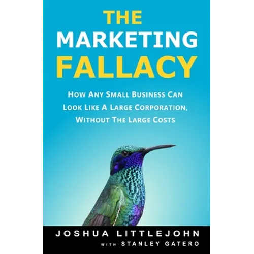 The Marketing Fallacy: How Any Small Business Can Look Like A Large Corporation, Without The Large Costs - Paperback