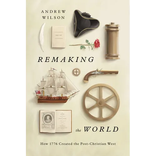 Remaking the World: How 1776 Created the Post-Christian West - Hardcover