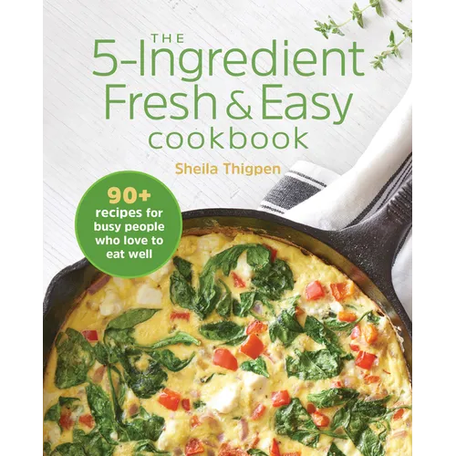 The 5-Ingredient Fresh & Easy Cookbook: 90+ Recipes for Busy People Who Love to Eat Well - Paperback