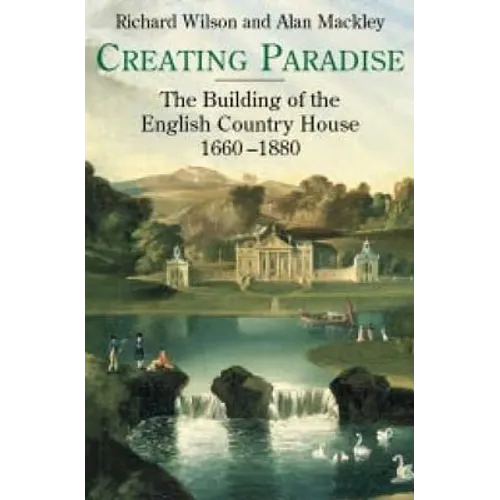 Creating Paradise: The Building of the English Country House, 1660-1880 - Hardcover