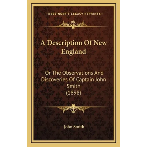 A Description Of New England: Or The Observations And Discoveries Of Captain John Smith (1898) - Hardcover