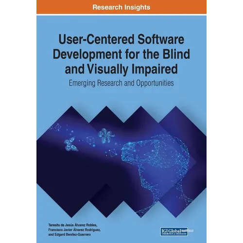 User-Centered Software Development for the Blind and Visually Impaired: Emerging Research and Opportunities - Paperback