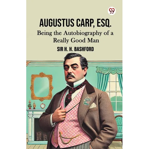 Augustus Carp, Esq. Being the Autobiography of a Really Good Man - Paperback