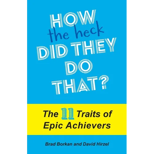 How the Heck Did They Do That?: The 11 Traits of Epic Achievers - Paperback