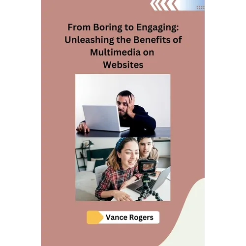 From Boring to Engaging: Unleashing the Benefits of Multimedia on Websites - Paperback