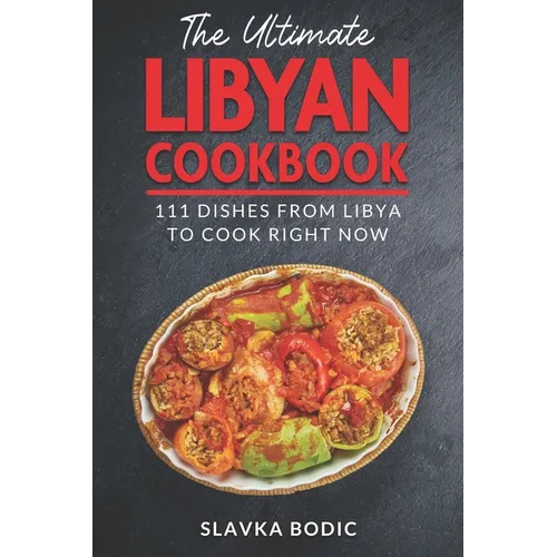 The Ultimate Libyan Cookbook: 111 Dishes From Libya To Cook Right Now - Paperback