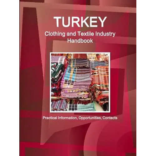 Turkey Clothing and Textile Industry Handbook - Practical Information, Opportunities, Contacts - Paperback
