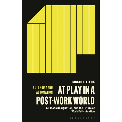 At Play in a Post-Work World: AI, Mass Resignation, and the Future of Work Fetishization - Hardcover