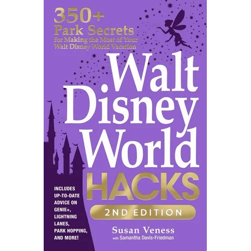 Walt Disney World Hacks, 2nd Edition: 350+ Park Secrets for Making the Most of Your Walt Disney World Vacation - Paperback