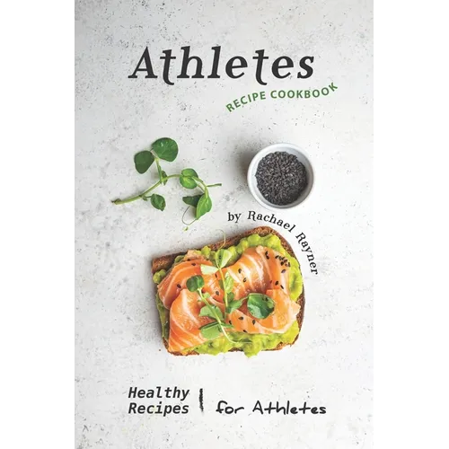 Athletes Recipe Cookbook: Healthy Recipes for Athletes - Paperback