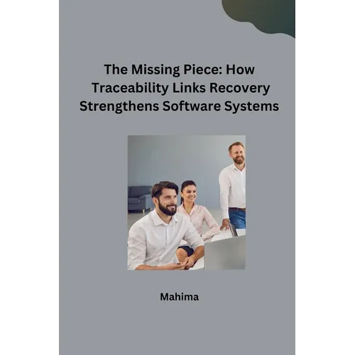 The Missing Piece: How Traceability Links Recovery Strengthens Software Systems - Paperback