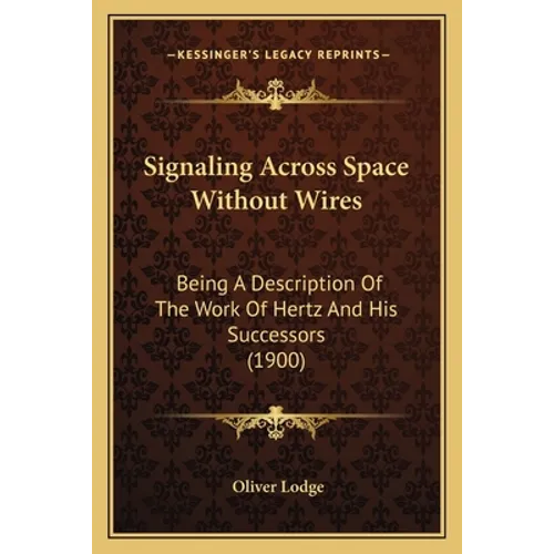 Signaling Across Space Without Wires: Being A Description Of The Work Of Hertz And His Successors (1900) - Paperback