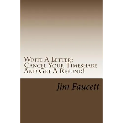 Write A Letter: Cancel Your Timeshare And Get A Refund!: A Step-by-Step Guide To Writing A Cancellation Letter That Works! - Paperback