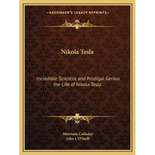 Nikola Tesla: Incredible Scientist and Prodigal Genius the Life of Nikola Tesla - Paperback