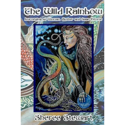 The Wild Rainbow: Journeying as Woman, Mother and Sage Femme - Paperback
