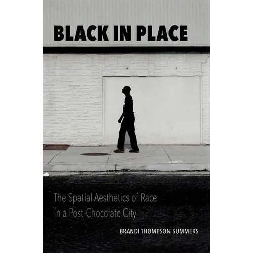 Black in Place: The Spatial Aesthetics of Race in a Post-Chocolate City - Paperback