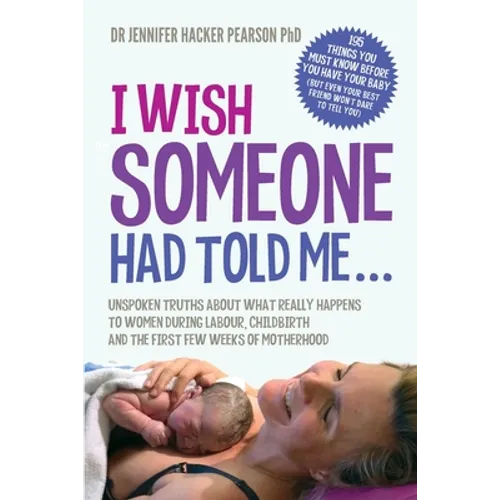I Wish Someone Had Told Me...: Unspoken truths about what really happens to women during labour, childbirth and the first few weeks of motherhood - Paperback