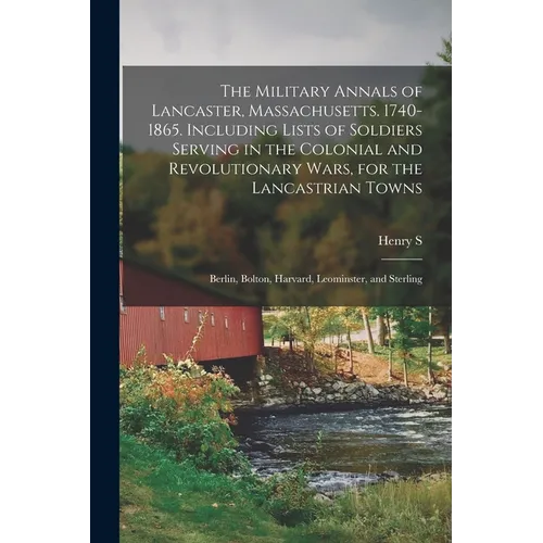 The Military Annals of Lancaster, Massachusetts. 1740-1865. Including Lists of Soldiers Serving in the Colonial and Revolutionary Wars, for the Lancas - Paperback
