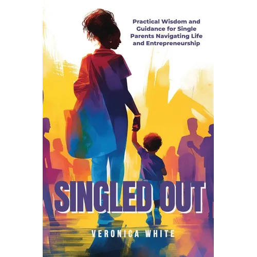 Singled Out: Practical Wisdom and Guidance for Single Parents Navigating Life and Entrepreneurship - Paperback