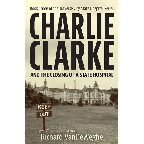 Charlie Clarke: And the Closing of a State Hospital - Paperback