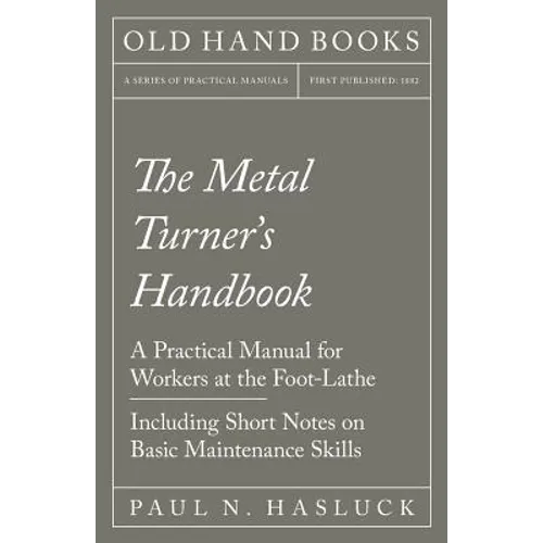 The Metal Turner's Handbook - A Practical Manual for Workers at the Foot-Lathe - Including Short Notes on Basic Maintenance Skills - Paperback