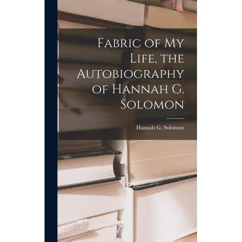 Fabric of My Life, the Autobiography of Hannah G. Solomon - Hardcover