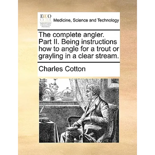 The Complete Angler. Part II. Being Instructions How to Angle for a Trout or Grayling in a Clear Stream. - Paperback