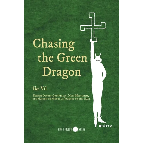 Chasing the Green Dragon: French Occult Conspiracy, Nazi Mysticism, and Gaston de Mengel's Journey to the East
