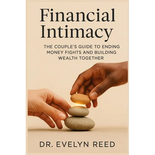 Financial Intimacy: The Couple's Guide to Ending Money Fights and Building Wealth Together - Paperback