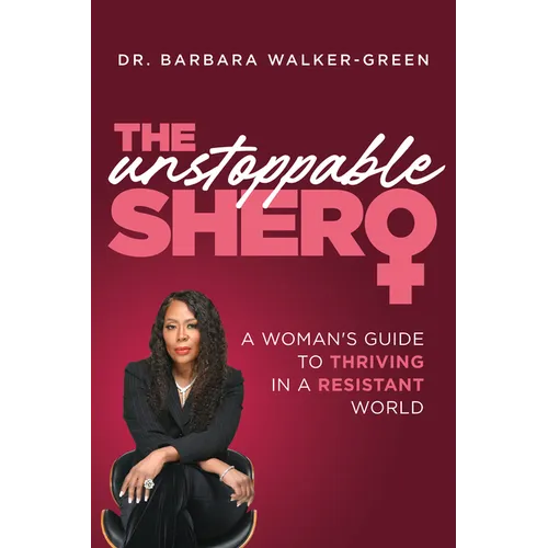 The Unstoppable Shero: A Woman's Guide to Thriving in a Resistant World - Hardcover