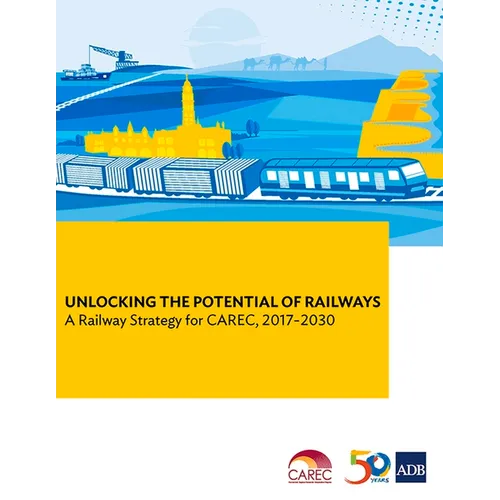 Unlocking the Potential of Railways: A Railway Strategy for Carec, 2017-2030 - Paperback