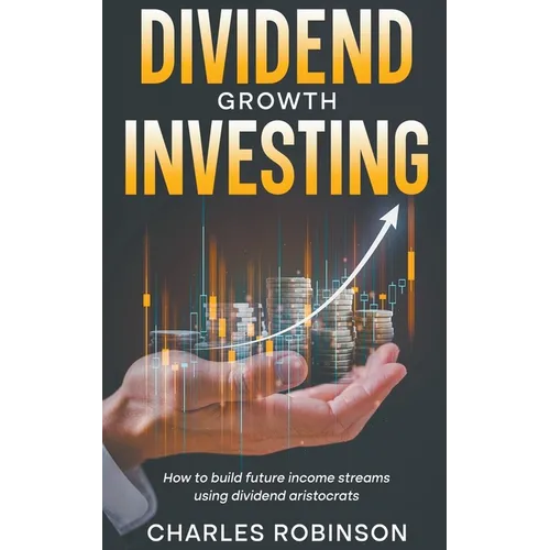 Dividend Growth Investing: How to Build Future Income Streams Using Dividend Aristocrats - Paperback