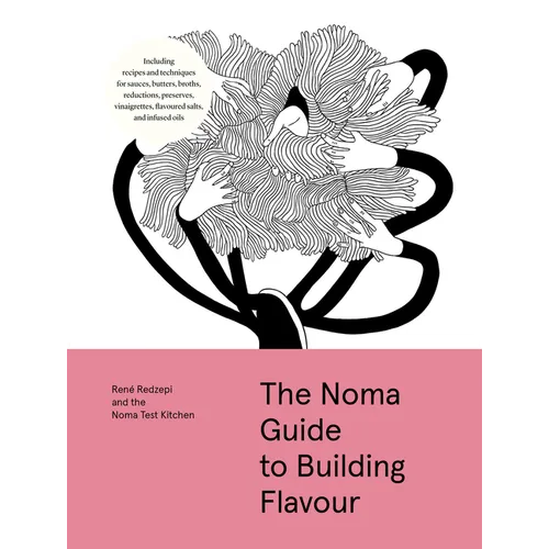 The Noma Guide to Building Flavour: Including Recipes and Techniques for Sauces, Butters, Broths, Reductions, Preserves, Vinaigrettes, Flavoured Salts - Hardcover
