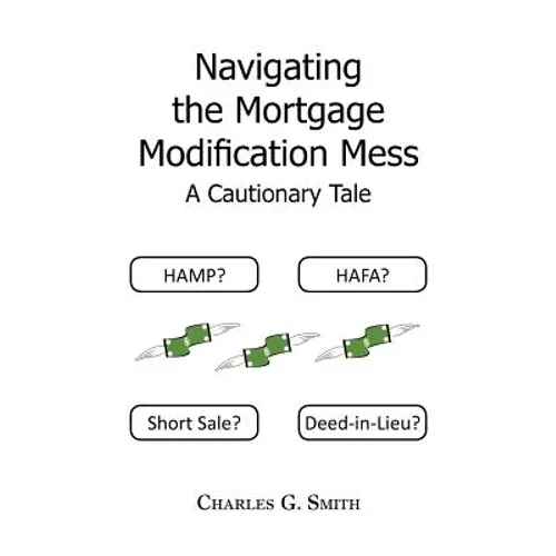 Navigating the Mortgage Modification Mess - A Cautionary Tale: A Cautionary Tale - Paperback