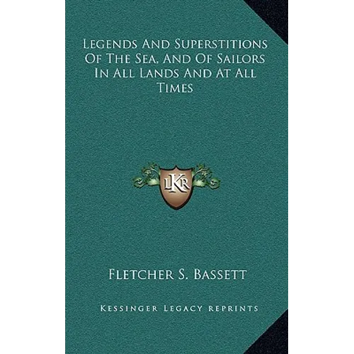 Legends And Superstitions Of The Sea, And Of Sailors In All Lands And At All Times - Hardcover