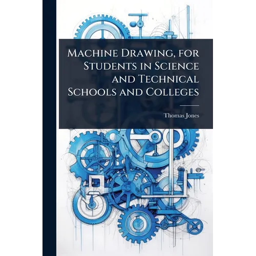 Machine Drawing, for Students in Science and Technical Schools and Colleges - Paperback