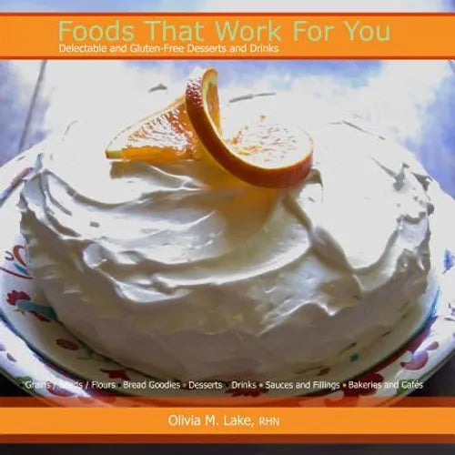 Foods That Work For You: Delectable and Gluten-Free Desserts and Drinks - Paperback