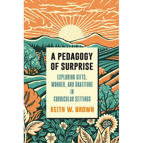 A Pedagogy of Surprise: Exploring Gifts, Wonder, and Gratitude in Curricular Settings - Paperback