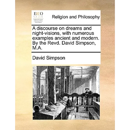 A Discourse on Dreams and Night-Visions, with Numerous Examples Ancient and Modern. by the Revd. David Simpson, M.A. - Paperback