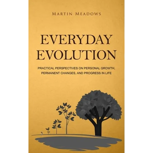 Everyday Evolution: Practical Perspectives on Personal Growth, Permanent Changes, and Progress in Life - Hardcover