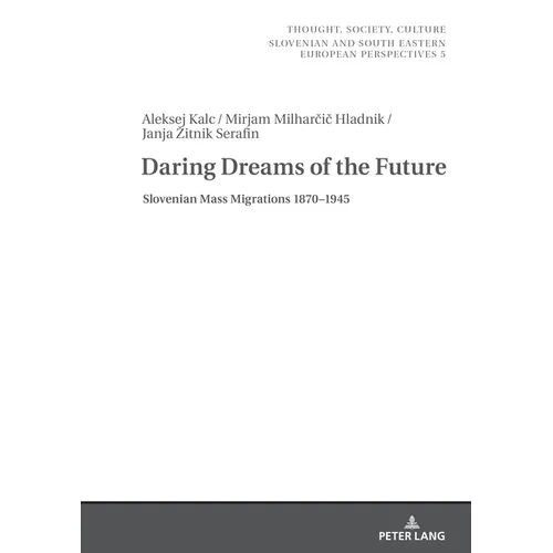 Daring Dreams of the Future: Slovenian Mass Migrations 1870-1945 - Hardcover