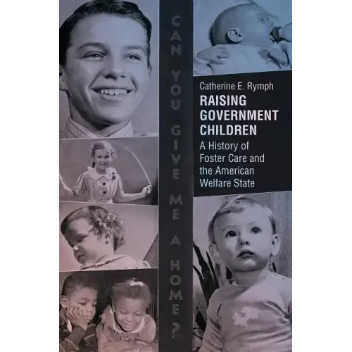 Raising Government Children: A History of Foster Care and the American Welfare State - Paperback