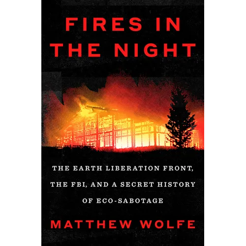 Fires in the Night: The Earth Liberation Front, the Fbi, and a Secret History of Eco-Sabotage - Hardcover