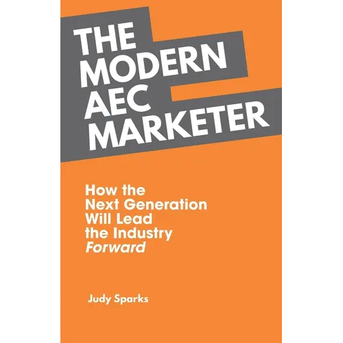 The Modern AEC Marketer: How the Next Generation Will Lead the Industry Forward - Paperback