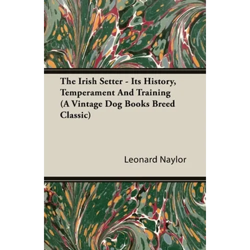 The Irish Setter - Its History, Temperament And Training (A Vintage Dog Books Breed Classic) - Paperback