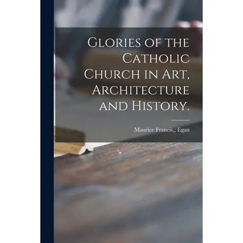 Glories of the Catholic Church in Art, Architecture and History. - Paperback